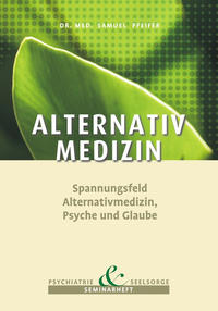 Vorderes Coverbild Alternative Medizin - Spannungsfeld Alternativmedizin, Psyche und Glaube
