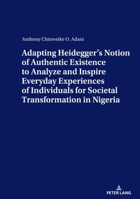 Vorderes Coverbild Adapting Heidegger’s Notion Of Authentic Existence To Analyze And Inspire Everyday Experiences Of Individuals For Societal Transformation In Nigeria