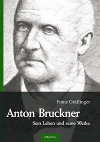 Vorderes Coverbild Anton Bruckner – Sein Leben und seine Werke. Eine Biographie