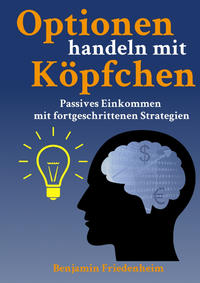 Vorderes Coverbild Optionen handeln mit Köpfchen - Profitable Tips aus der Praxis für fortgeschrittene Optionstrader