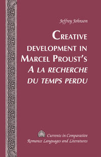 Vorderes Coverbild Creative Development in Marcel Proust’s «A la recherche du temps perdu»
