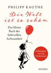 Vorderes Coverbild Die Welt ist so schön. Das kleine Buch der liebevollen Achtsamkeit. Ein neuer Blickwinkel für mehr Lebensfreude: Geschichten zum Nachdenken & viel Inspiration!