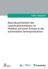 Vorderes Coverbild Reproduzierbarkeit des Laserstrahlschmelzens im Hinblick auf einen Einsatz in der automobilen Serienproduktion