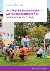 Vorderes Coverbild Von Arbeit bis Zusammenleben – Wie Flüchtlingsintegration in Kommunen gelingen kann