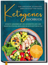Vorderes Coverbild Ketogenes Kochbuch für Anfänger, Studenten, Berufstätige & Faule: Effektiv abnehmen mit den leckersten Low Carb Rezepten für eine erfolgreiche Keto Diät im Alltag