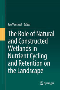 Vorderes Coverbild The Role of Natural and Constructed Wetlands in Nutrient Cycling and Retention on the Landscape