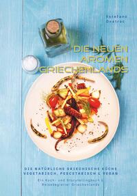 Vorderes Coverbild die neuen Aromen Griechenlands - DIE NATÜRLICHE GRIECHISCHE KÜCHE VEGETARISCH, PESCETARISCH & VEGAN