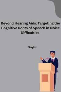Vorderes Coverbild Beyond Hearing Aids: Targeting the Cognitive Roots of Speech in Noise Difficulties