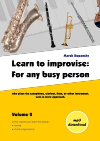 Vorderes Coverbild Learn to improvise: For any busy person who plays the saxophone, clarinet, flute, or other instrument. Less-is-more approach. Volume 2