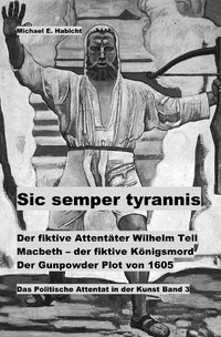 Vorderes Coverbild Sic semper tyrannis / Der fiktive Attentäter Wilhelm Tell. Macbeth – der fiktive Königsmord. Der Gunpowder Plot von 1605