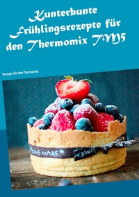 Vorderes Coverbild Kunterbunte Frühlingsrezepte für den Thermomix TM5