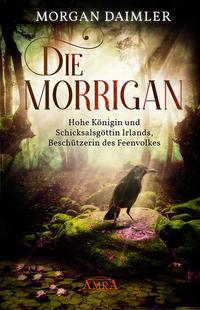 Vorderes Coverbild DIE MORRÍGAN: Hohe Königin und Schicksalsgöttin Irlands, Beschützerin des Feenvolkes