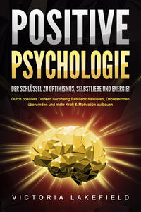 Vorderes Coverbild POSITIVE PSYCHOLOGIE - Der Schlüssel zu Optimismus, Selbstliebe und Energie!: Durch positives Denken nachhaltig Resilienz trainieren, Depressionen überwinden und mehr Kraft & Motivation aufbauen