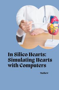 Vorderes Coverbild In Silico Hearts: Simulating Hearts with Computers