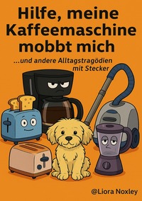 Vorderes Coverbild Hilfe, meine Kaffeemaschine mobbt mich - und andere Alltagstragödien mit Stecker