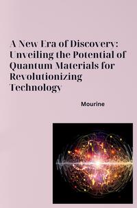 Vorderes Coverbild A New Era of Discovery: Unveiling the Potential of Quantum Materials for Revolutionizing Technology