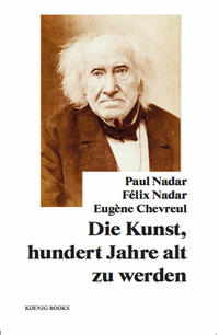 Vorderes Coverbild Paul Nadar, Félix Nadar, Eugène Chevreul: Die Kunst, hundert Jahre alt zu werden