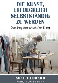 Vorderes Coverbild Die Kunst erfolgreich selbständig zu werden