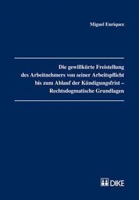 Vorderes Coverbild Die gewillkürte Freistellung des Arbeitnehmers von seiner Arbeitspflicht bis zum Ablauf der Kündigungsfrist – Rechtsdogmatische Grundlagen.