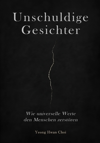 Vorderes Coverbild Unschuldige Gesichter – Wie universelle Werte den Menschen zerstören Eine philosophische Betrachtung über Ethik, Erinnerung und das Ende des Humanismus