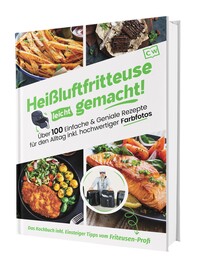 Vorderes Coverbild Heißluftfritteuse leicht gemacht! Über 100 Einfache & Geniale Rezepte für den Alltag inkl. hochwertiger Farbfotos | Das Heissluftfritteuse Kochbuch inkl. Einsteiger Tipps vom Friteusen-Profi