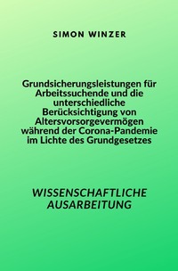 Vorderes Coverbild Grundsicherungsleistungen für Arbeitssuchende und die unterschiedliche Berücksichtigung von Altersvorsorgevermögen während der Corona-Pandemie im Lichte des Grundgesetzes