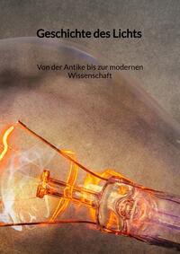 Vorderes Coverbild Geschichte des Lichts - Von der Antike bis zur modernen Wissenschaft