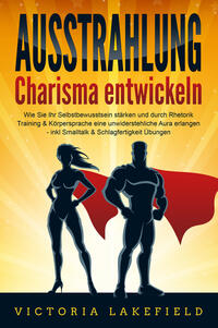 Vorderes Coverbild AUSSTRAHLUNG - Charisma entwickeln: Wie Sie Ihr Selbstbewusstsein stärken und durch Rhetorik Training & Körpersprache eine unwiderstehliche Aura erlangen - inkl. Smalltalk & Schlagfertigkeit Übungen