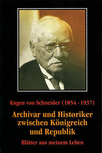 Vorderes Coverbild Eugen von Schneider (1854-1937): Archivar und Historiker zwischen Königreich und Republik