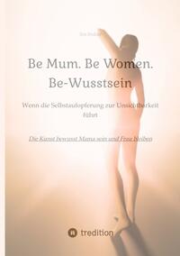 Vorderes Coverbild Be Mum. Be Woman. Be-Wusstsein