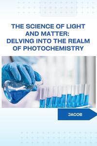 Vorderes Coverbild The Science of Light and Matter: Delving into the Realm of Photochemistry