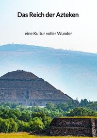Vorderes Coverbild Das Reich der Azteken - eine Kultur voller Wunder