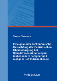 Vorderes Coverbild Eine gesundheitsökonomische Betrachtung der medizinischen Überversorgung bei Schilddrüsenerkrankungen, insbesondere benigner und maligner Schilddrüsenknoten