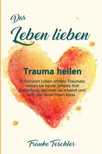 Vorderes Coverbild Das Leben lieben - Trauma heilen