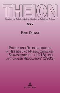 Vorderes Coverbild Politik und Religionskultur in Hessen und Nassau zwischen ‘Staatsumbruch’ (1918) und ‘nationaler Revolution’ (1933)
