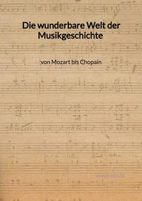 Vorderes Coverbild Die wunderbare Welt der Musikgeschichte von Mozart bis Chopain