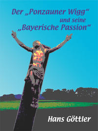 Vorderes Coverbild Der "Ponzauner Wigg" und seine "Bayerische Passion"
