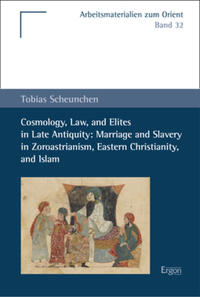 Vorderes Coverbild Cosmology, Law, and Elites in Late Antiquity: Marriage and Slavery in Zoroastrianism, Eastern Christianity, and Islam