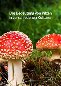 Vorderes Coverbild Die Bedeutung von Pilzen in verschiedenen Kulturen