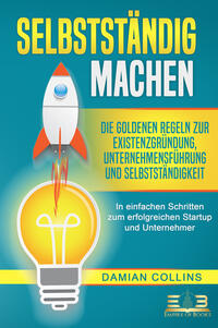 Vorderes Coverbild SELBSTSTÄNDIG MACHEN: Die goldenen Regeln zur Existenzgründung, Unternehmensführung und Selbstständigkeit - In einfachen Schritten zum erfolgreichen Startup und Unternehmer