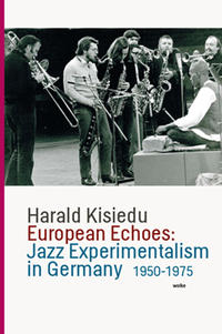 Vorderes Coverbild European Echoes: Jazz Experimentalism in Germany 1950-1975