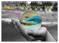 Vorderes Coverbild Die bunte Welt in der Kugel - neue Blickwinkel (Wandkalender 2025 DIN A4 quer), CALVENDO Monatskalender