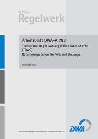 Vorderes Coverbild Arbeitsblatt DWA-A 783 Technische Regel wassergefährdender Stoffe (TRwS 783) - Betankungsstellen für Wasserfahrzeuge