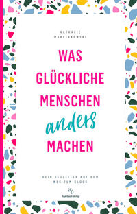 Vorderes Coverbild Was glückliche Menschen anders machen