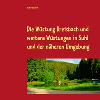 Vorderes Coverbild Die Wüstung Dreisbach und weitere Wüstungen in Suhl und der näheren Umgebung
