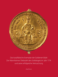 Vorderes Coverbild Das kurpfälzische Exemplar der Goldenen Bulle. Der Mannheimer Diebstahl des Goldsiegels im Jahr 1774 und seine erfolgreiche Vertuschung