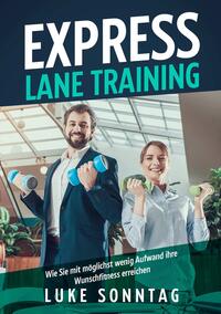 Vorderes Coverbild Express Lane Training -Wie Sie mit möglichst wenig Aufwand ihre Wunschfitness erreichen