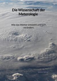 Vorderes Coverbild Die Wissenschaft der Meterologie - Wie das Wetter entsteht und sich verändert