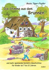 Vorderes Coverbild Die Stimme aus dem Brunnen und mehr spannende Detektiv-Geschichten für Kinder ab 7 bis 12 Jahren