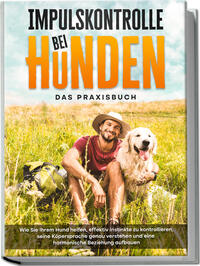 Vorderes Coverbild Impulskontrolle bei Hunden - Das Praxisbuch: Wie Sie Ihrem Hund helfen, effektiv Instinkte zu kontrollieren, seine Köpersprache genau verstehen und eine harmonische Beziehung aufbauen